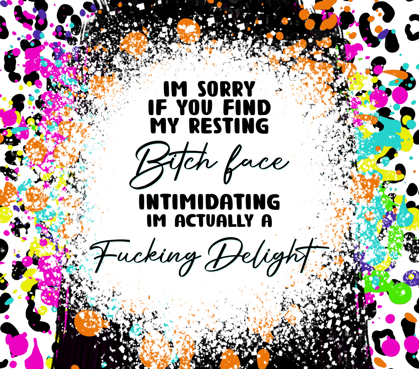 This 20 oz stainless steel Makerflo tumbler features colorful background image with a white splatter paint section with the phrase I'm Sorry If You Find My Resting Bitch Face Intimidating I'm Actually A Fucking Delight.