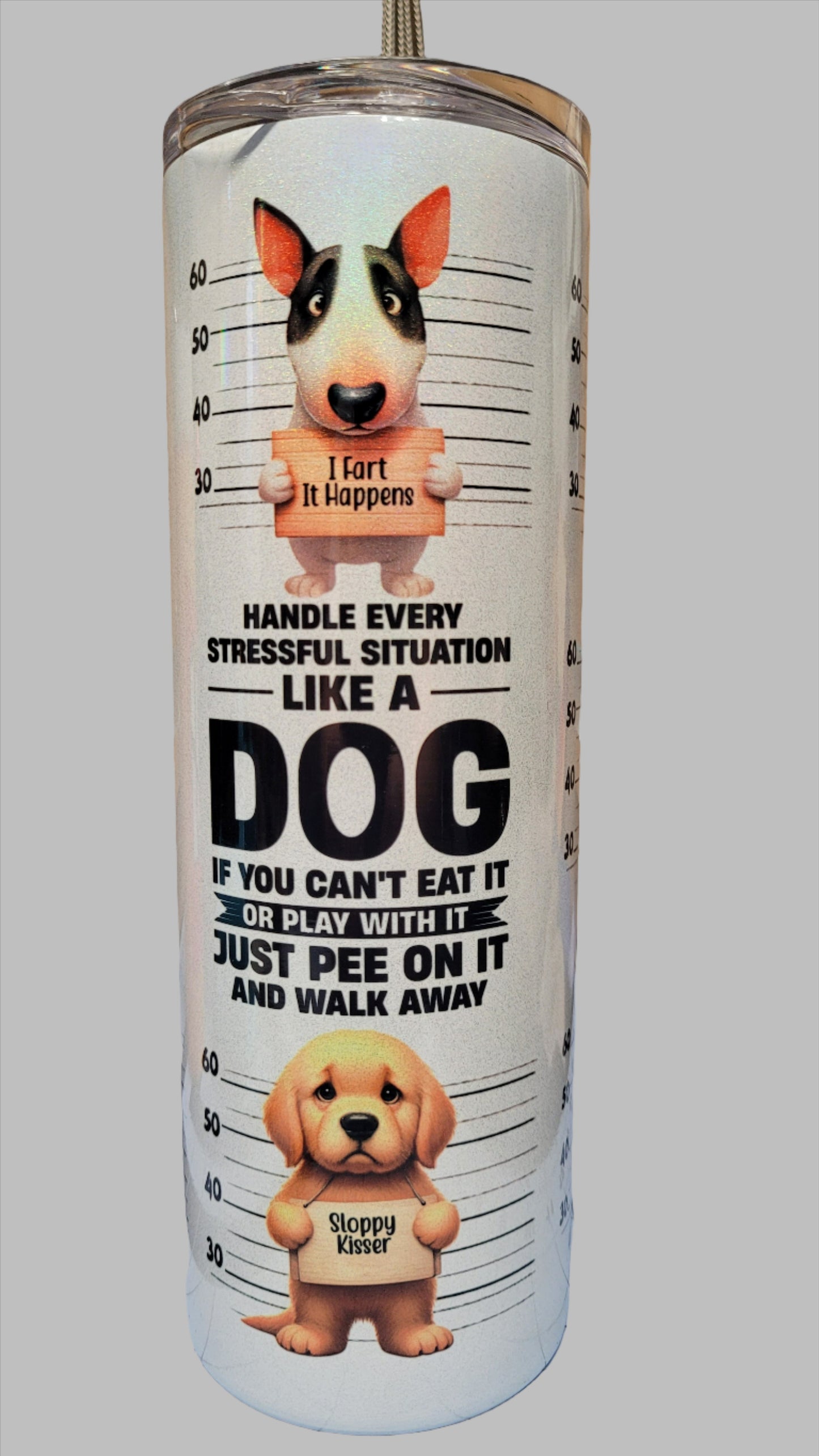 Handle Every Stressful Situation Like A Dog! This tumbler really pops on our holographic 20 oz tumbler. Enjoy your favorite hot or cold beverage on the go and show off your style as you keep your drinks at the perfect temperature.