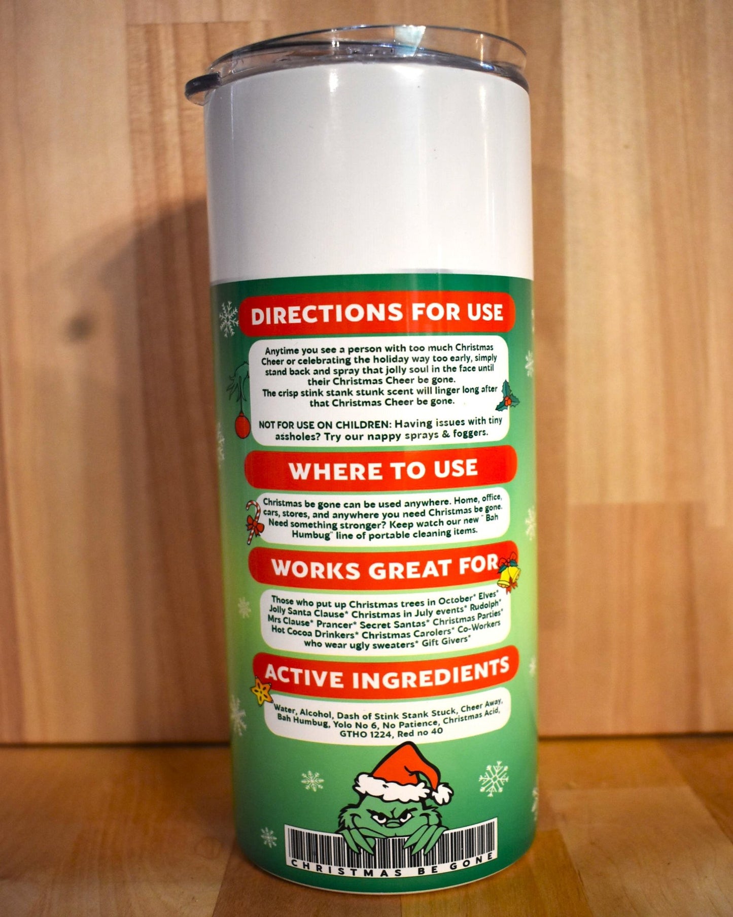 We brought you Bitch be Gone...and now just in time for the Holiday Season... we give you Christmas Be Gone. Specially formulated by the Grinch, this spray is guarantied to eliminate cheer with it's crisp stink stank stunk scent.